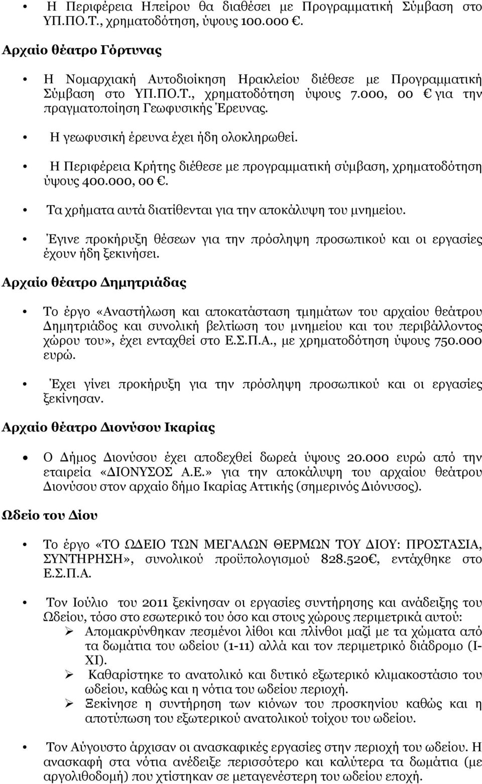 Η γεωφυσική έρευνα έχει ήδη ολοκληρωθεί. Η Περιφέρεια Κρήτης διέθεσε με προγραμματική σύμβαση, χρηματοδότηση ύψους 400.000, 00. Τα χρήματα αυτά διατίθενται για την αποκάλυψη του μνημείου.