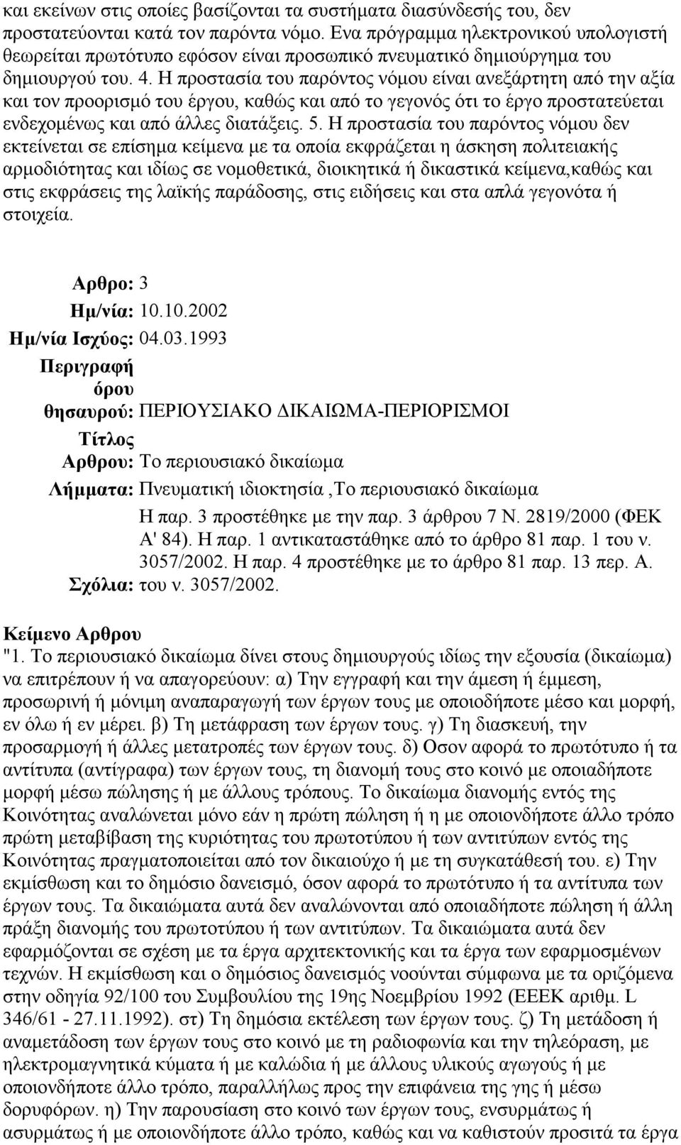 Η προστασία του παρόντος νόµου είναι ανεξάρτητη από την αξία και τον προορισµό του έργου, καθώς και από το γεγονός ότι το έργο προστατεύεται ενδεχοµένως και από άλλες διατάξεις. 5.