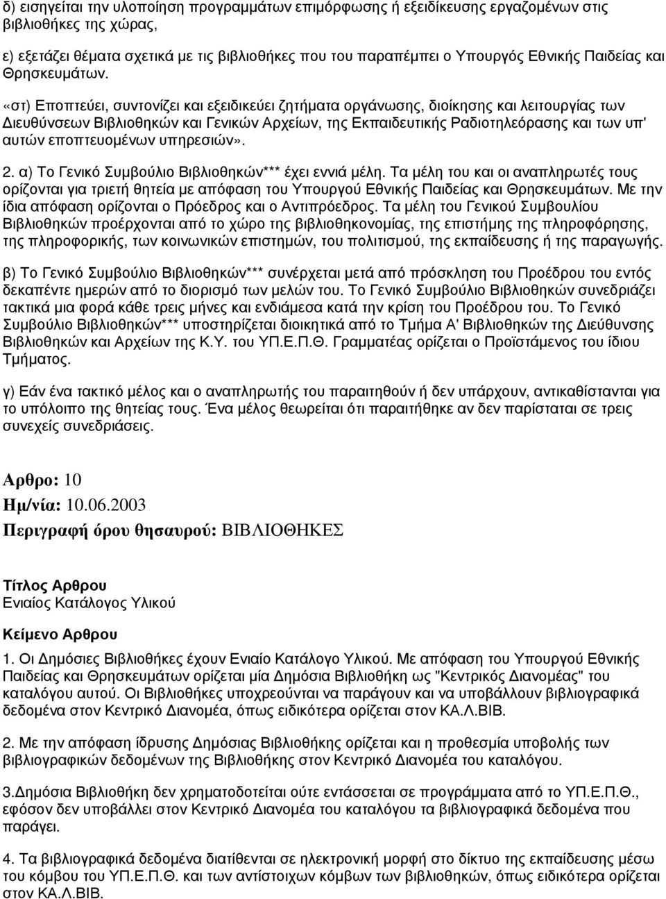 «στ) Εποπτεύει, συντονίζει και εξειδικεύει ζητήματα οργάνωσης, διοίκησης και λειτουργίας των Διευθύνσεων Βιβλιοθηκών και Γενικών Αρχείων, της Εκπαιδευτικής Ραδιοτηλεόρασης και των υπ' αυτών