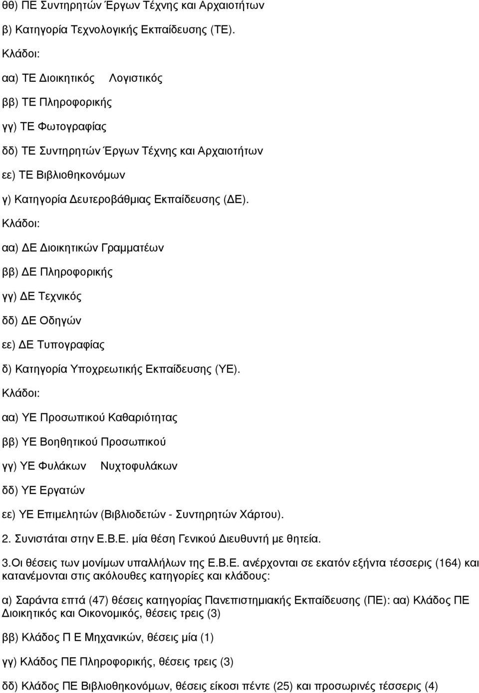 Κλάδοι: αα) ΔΕ Διοικητικών Γραμματέων ββ) ΔΕ Πληροφορικής γγ) ΔΕ Τεχνικός δδ) ΔΕ Οδηγών εε) ΔΕ Τυπογραφίας δ) Κατηγορία Υποχρεωτικής Εκπαίδευσης (ΥΕ).