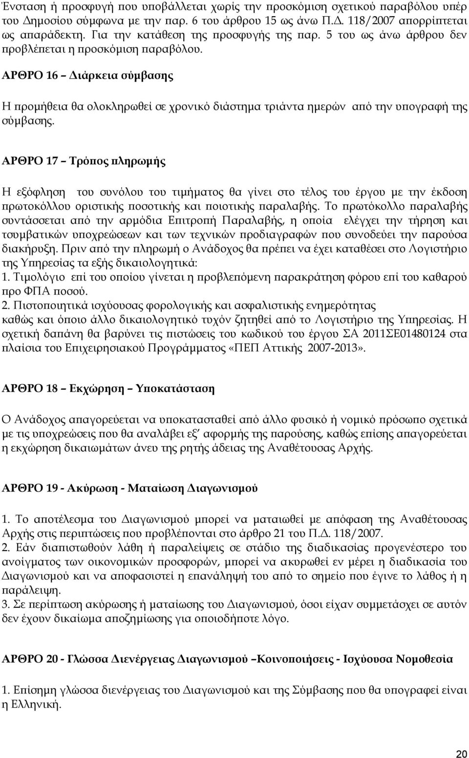 ΑΡΘΡΟ 16 Διάρκεια σύμβασης Η προμήθεια θα ολοκληρωθεί σε χρονικό διάστημα τριάντα ημερών από την υπογραφή της σύμβασης.