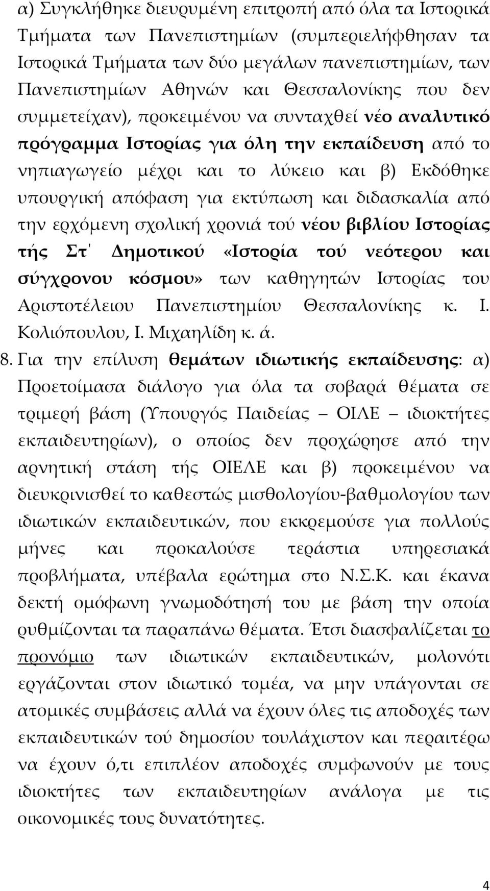 την ερχόμενη σχολική χρονιά τού νέου βιβλίου Ιστορίας τής Στ Δημοτικού «Ιστορία τού νεότερου και σύγχρονου κόσμου» των καθηγητών Ιστορίας του Αριστοτέλειου Πανεπιστημίου Θεσσαλονίκης κ. Ι. Κολιόπουλου, Ι.