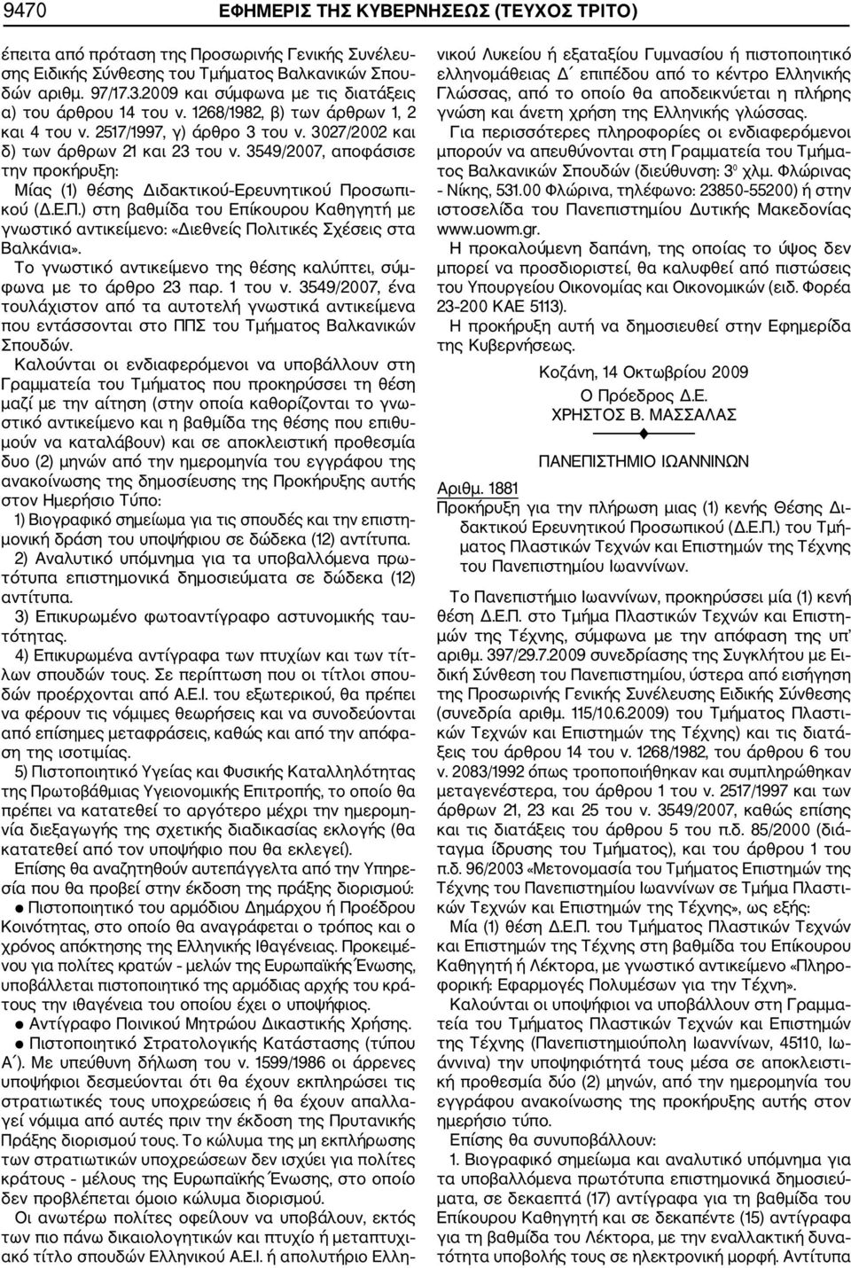 3549/2007, αποφάσισε την προκήρυξη: Μίας (1) θέσης Διδακτικού Ερευνητικού Προσωπι κού (Δ.Ε.Π.) στη βαθμίδα του Επίκουρου Καθηγητή με γνωστικό αντικείμενο: «Διεθνείς Πολιτικές Σχέσεις στα Βαλκάνια».