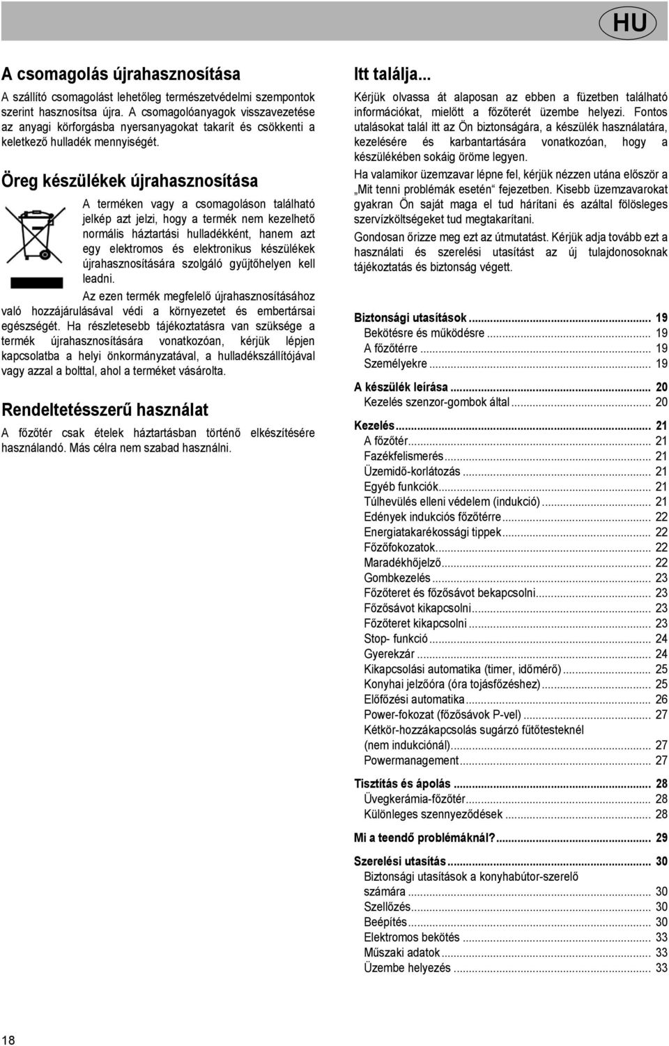 Öreg készülékek újrahasznosítása A terméken vagy a csomagoláson található jelkép azt jelzi, hogy a termék nem kezelhető normális háztartási hulladékként, hanem azt egy elektromos és elektronikus