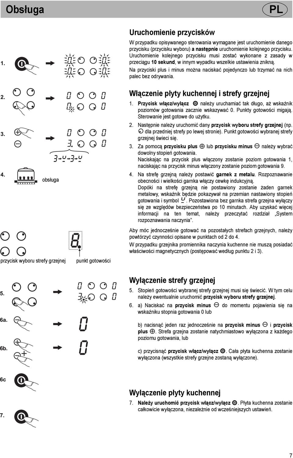 Na przyciski plus i minus można naciskać pojedynczo lub trzymać na nich palec bez odrywania. Włączenie płyty kuchennej i strefy grzejnej 1.