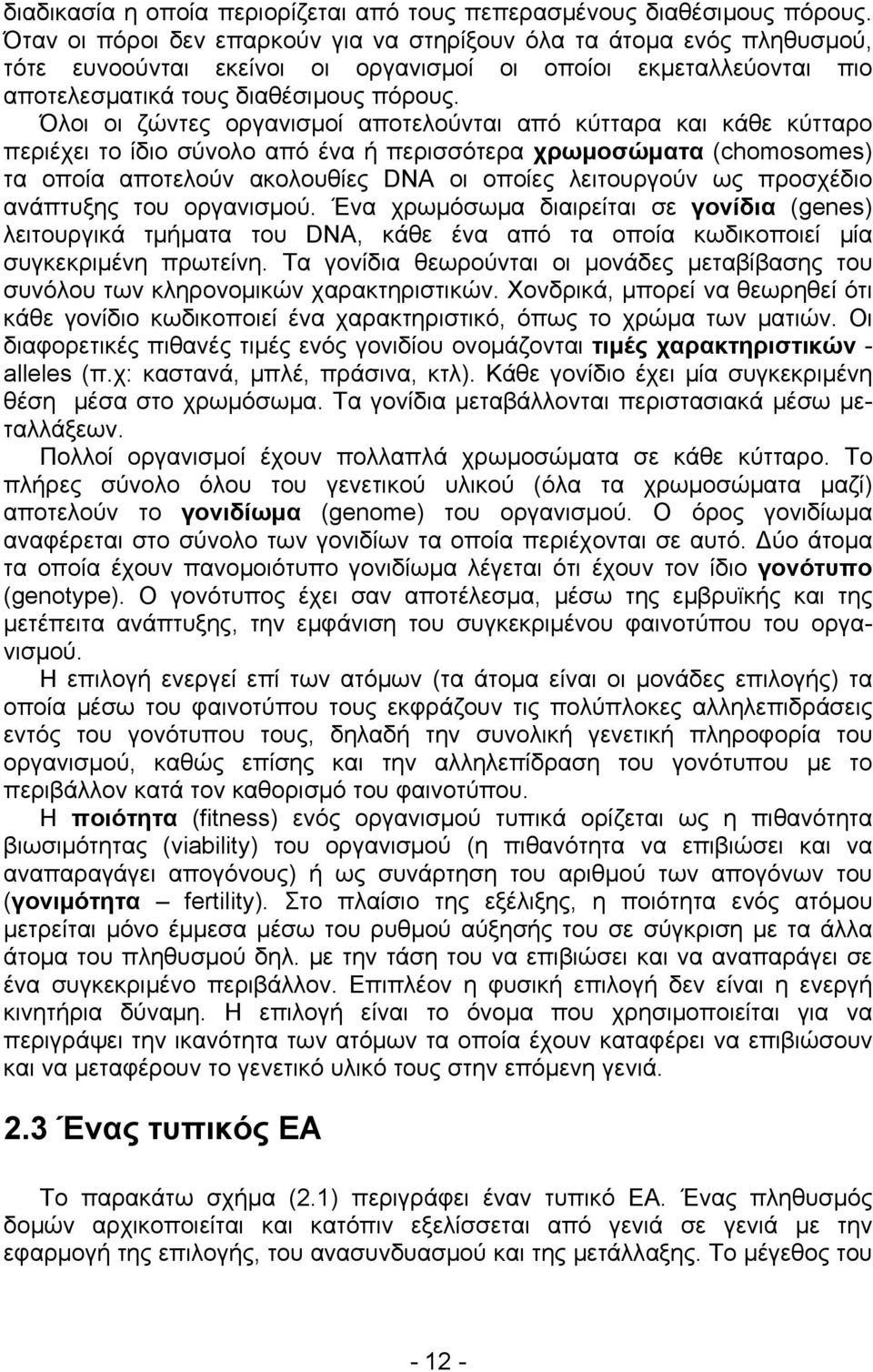 Όλοι οι ζώντες οργανισμοί αποτελούνται από κύτταρα και κάθε κύτταρο περιέχει το ίδιο σύνολο από ένα ή περισσότερα χρωμοσώματα (chomosomes) τα οποία αποτελούν ακολουθίες DNA οι οποίες λειτουργούν ως