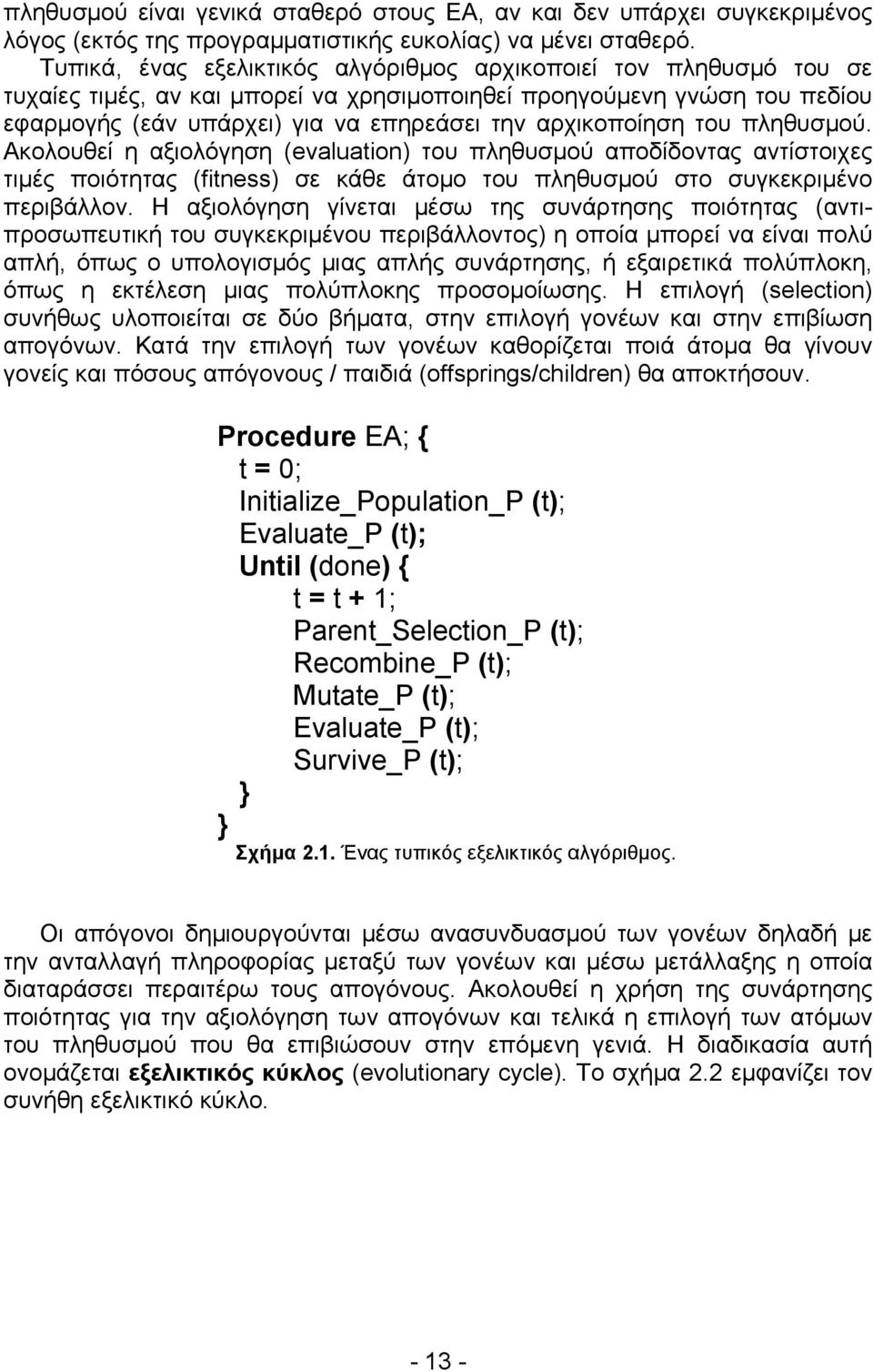 αρχικοποίηση του πληθυσμού. Ακολουθεί η αξιολόγηση (evaluation) του πληθυσμού αποδίδοντας αντίστοιχες τιμές ποιότητας (fitness) σε κάθε άτομο του πληθυσμού στο συγκεκριμένο περιβάλλον.