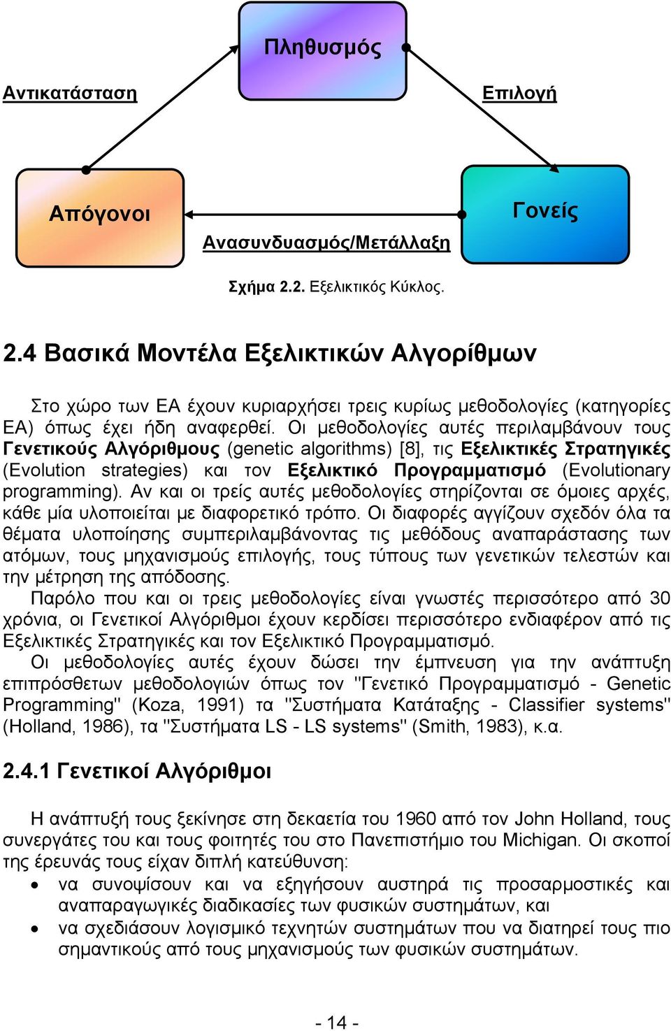 Οι μεθοδολογίες αυτές περιλαμβάνουν τους Γενετικούς Αλγόριθμους (genetic algorithms) [8], τις Εξελικτικές Στρατηγικές (Evolution strategies) και τον Εξελικτικό Προγραμματισμό (Evolutionary