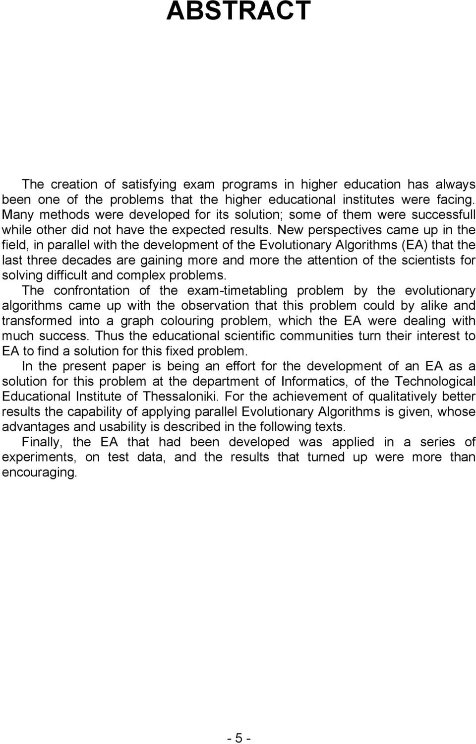 New perspectives came up in the field, in parallel with the development of the Evolutionary Algorithms (EA) that the last three decades are gaining more and more the attention of the scientists for