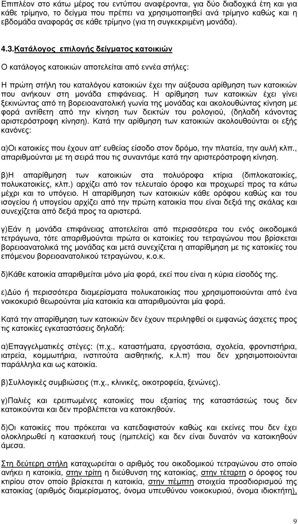 Κατάλογος επιλογής δείγµατος κατοικιών Ο κατάλογος κατοικιών αποτελείται από εννέα στήλες: Η πρώτη στήλη του καταλόγου κατοικιών έχει την αύξουσα αρίθµηση των κατοικιών που ανήκουν στη µονάδα