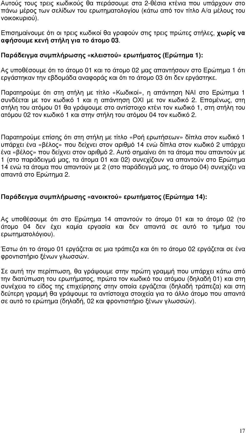 Παράδειγµα συµπλήρωσης «κλειστού» ερωτήµατος (Ερώτηµα 1): Ας υποθέσουµε ότι το άτοµο 01 και το άτοµο 02 µας απαντήσουν στο Ερώτηµα 1 ότι εργάστηκαν την εβδοµάδα αναφοράς και ότι το άτοµο 03 ότι δεν