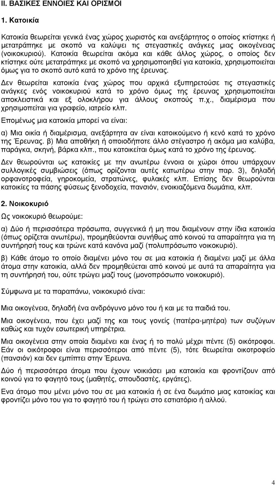 Κατοικία θεωρείται ακόµα και κάθε άλλος χώρος, ο οποίος δεν κτίστηκε ούτε µετατράπηκε µε σκοπό να χρησιµοποιηθεί για κατοικία, χρησιµοποιείται όµως για το σκοπό αυτό κατά το χρόνο της έρευνας.