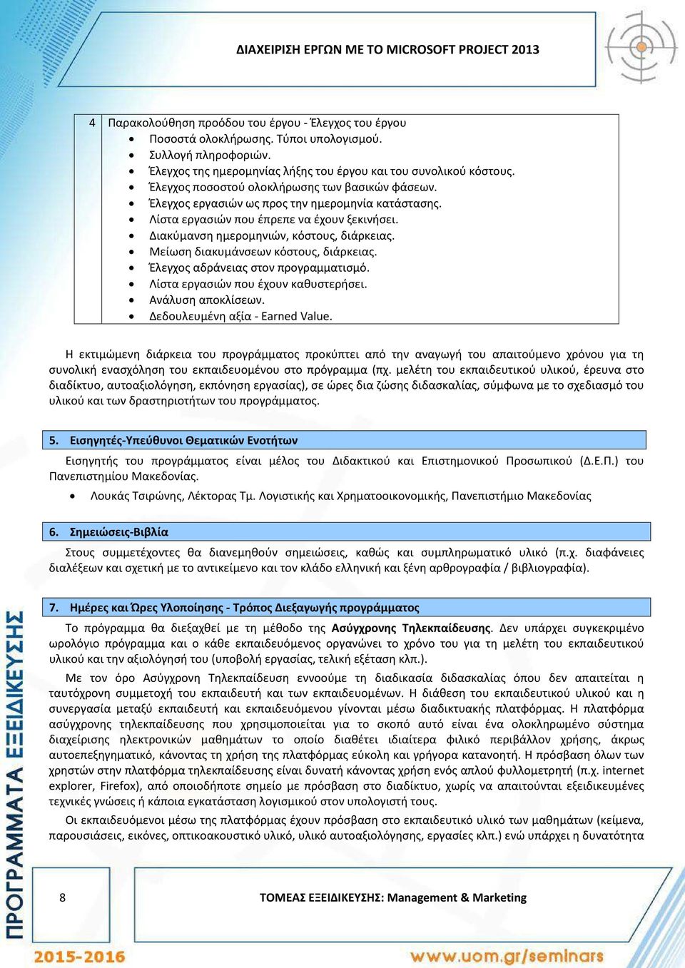 Λίστα εργασιών που έπρεπε να έχουν ξεκινήσει. Διακύμανση ημερομηνιών, κόστους, διάρκειας. Μείωση διακυμάνσεων κόστους, διάρκειας. Έλεγχος αδράνειας στον προγραμματισμό.