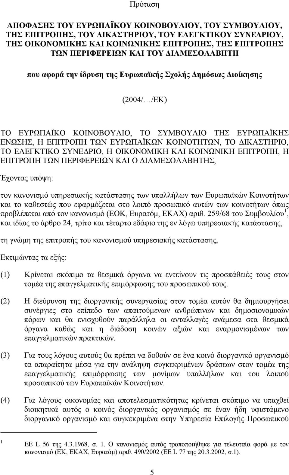 ΤΟ ΕΛΕΓΚΤΙΚΟ ΣΥΝΕ ΡΙΟ, Η ΟΙΚΟΝΟΜΙΚΗ ΚΑΙ ΚΟΙΝΩΝΙΚΗ ΕΠΙΤΡΟΠΗ, Η ΕΠΙΤΡΟΠΗ ΤΩΝ ΠΕΡΙΦΕΡΕΙΩΝ ΚΑΙ Ο ΙΑΜΕΣΟΛΑΒΗΤΗΣ, Έχοντας υπόψη: τον κανονισµό υπηρεσιακής κατάστασης των υπαλλήλων των Ευρωπαϊκών Κοινοτήτων