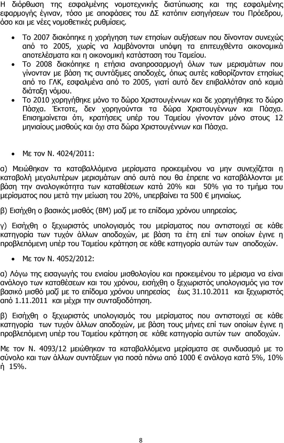 Το 2008 διακόπηκε η ετήσια αναπροσαρμογή όλων των μερισμάτων που γίνονταν με βάση τις συντάξιμες αποδοχές, όπως αυτές καθορίζονταν ετησίως από το ΓΛΚ, εσφαλμένα από το 2005, γιατί αυτό δεν