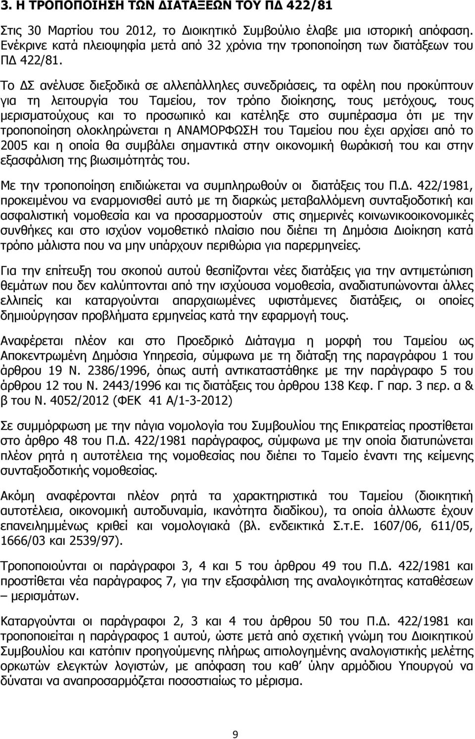 Το Σ ανέλυσε διεξοδικά σε αλλεπάλληλες συνεδριάσεις, τα οφέλη που προκύπτουν για τη λειτουργία του Ταμείου, τον τρόπο διοίκησης, τους μετόχους, τους μερισματούχους και το προσωπικό και κατέληξε στο