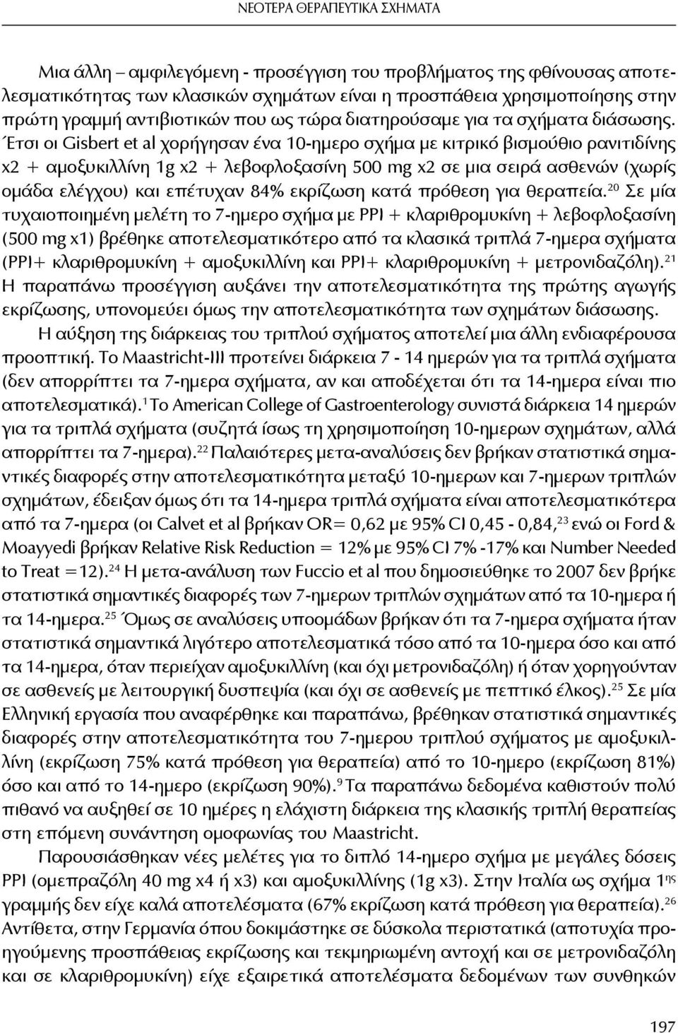 Έτσι οι Gisbert et al χορήγησαν ένα 10-ημερο σχήμα με κιτρικό βισμούθιο ρανιτιδίνης x2 + αμοξυκιλλίνη 1g x2 + λεβοφλοξασίνη 500 mg x2 σε μια σειρά ασθενών (χωρίς ομάδα ελέγχου) και επέτυχαν 84%