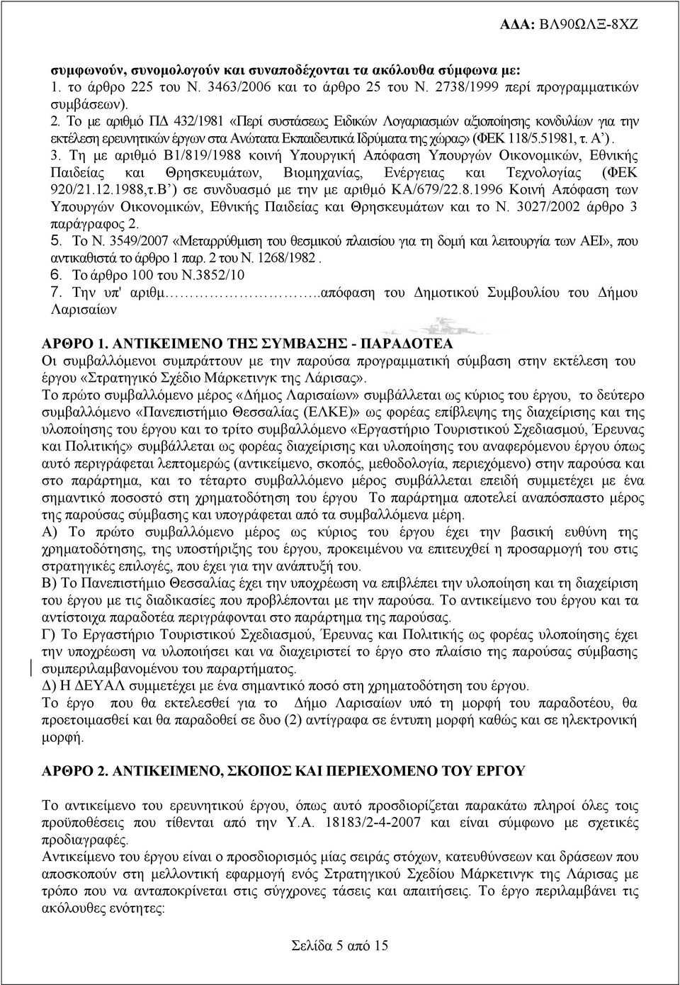 του Ν. 2738/1999 περί προγραμματικών συμβάσεων). 2. Το με αριθμό ΠΔ 432/1981 «Περί συστάσεως Ειδικών Λογαριασμών αξιοποίησης κονδυλίων για την εκτέλεση ερευνητικών έργων στα Ανώτατα Εκπαιδευτικά Ιδρύματα της χώρας» (ΦΕΚ 118/5.