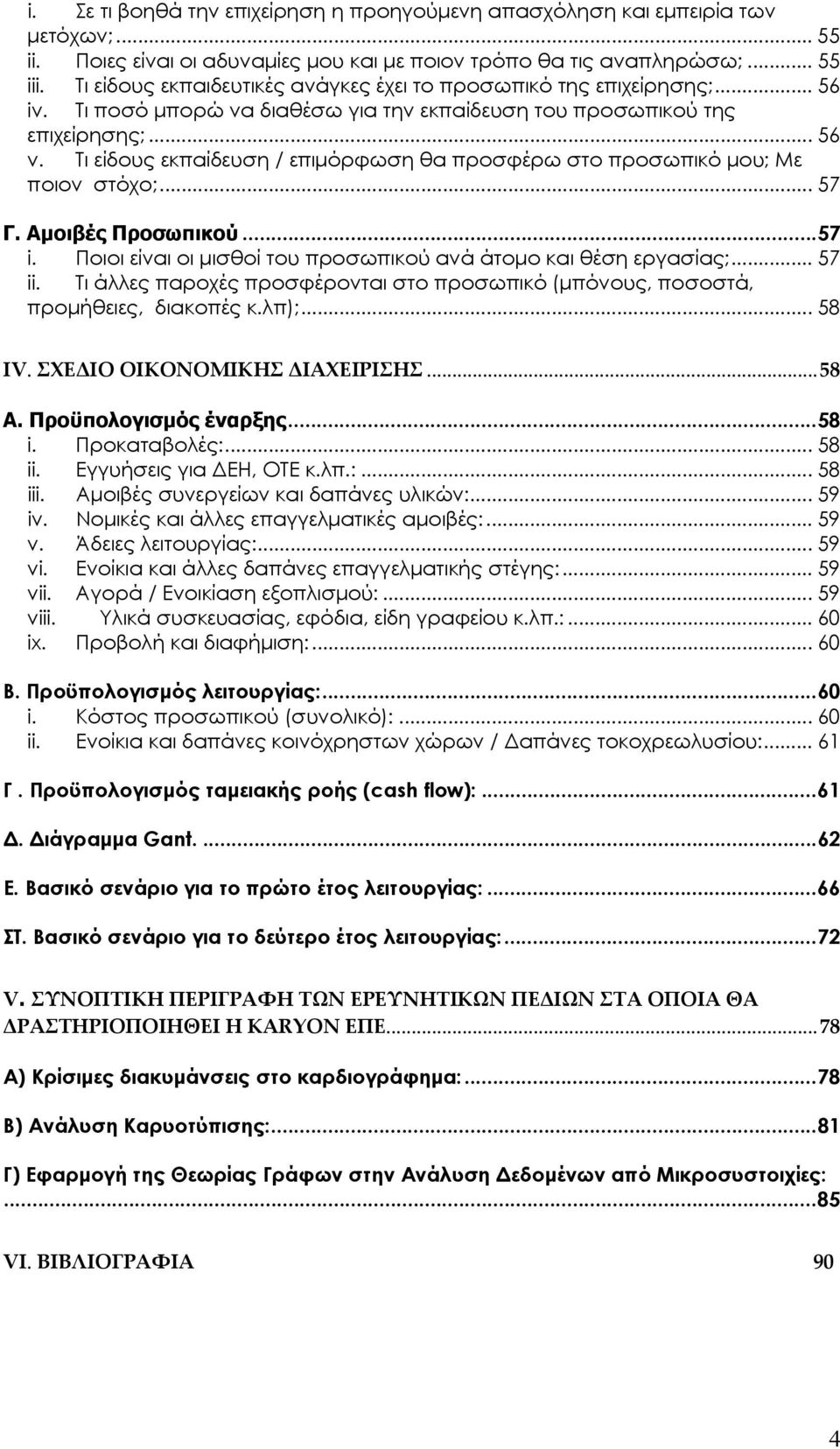 Τι είδους εκπαίδευση / επιμόρφωση θα προσφέρω στο προσωπικό μου; Με ποιον στόχο;... 57 Γ. Αμοιβές Προσωπικού...57 i. Ποιοι είναι οι μισθοί του προσωπικού ανά άτομο και θέση εργασίας;... 57 ii.