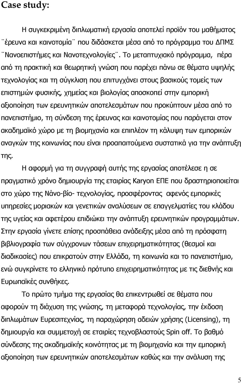 και βιολογίας αποσκοπεί στην εμπορική αξιοποίηση των ερευνητικών αποτελεσμάτων που προκύπτουν μέσα από το πανεπιστήμιο, τη σύνδεση της έρευνας και καινοτομίας που παράγεται στον ακαδημαϊκό χώρο με τη