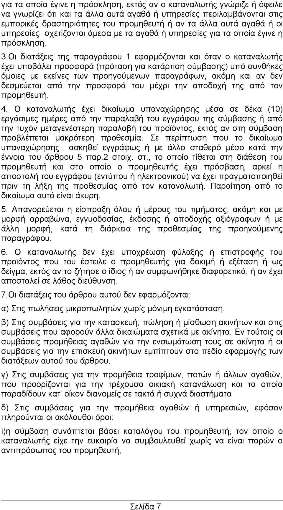 Οι διατάξεις της παραγράφου 1 εφαρμόζονται και όταν ο καταναλωτής έχει υποβάλει προσφορά (πρόταση για κατάρτιση σύμβασης) υπό συνθήκες όμοιες με εκείνες των προηγούμενων παραγράφων, ακόμη και αν δεν