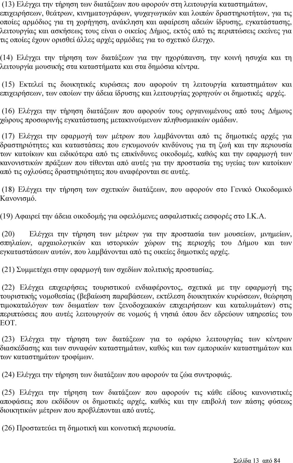 σχετικό έλεγχο. (14) Ελέγχει την τήρηση των διατάξεων για την ηχορύπανση, την κοινή ησυχία και τη λειτουργία µουσικής στα καταστήµατα και στα δηµόσια κέντρα.