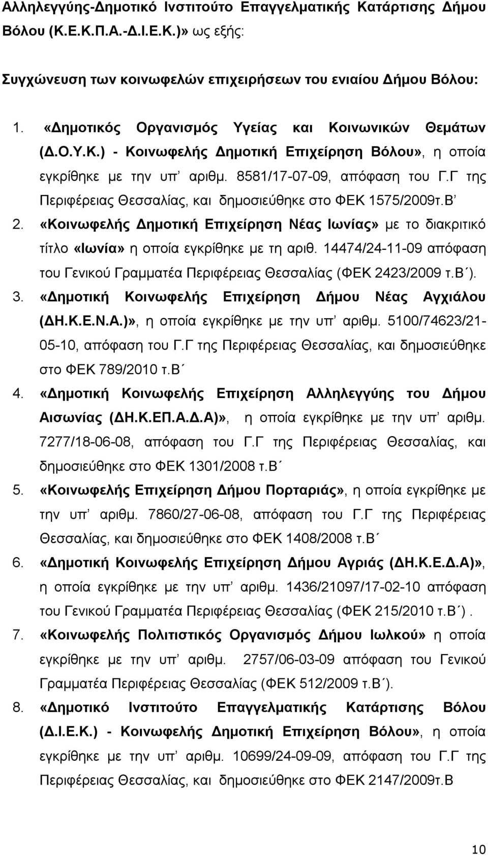 Γ της Περιφέρειας Θεσσαλίας, και δημοσιεύθηκε στο ΦΕΚ 1575/2009τ.B 2. «Κοινωφελής Δημοτική Επιχείρηση Νέας Ιωνίας» με το διακριτικό τίτλο «Ιωνία» η οποία εγκρίθηκε με τη αριθ.