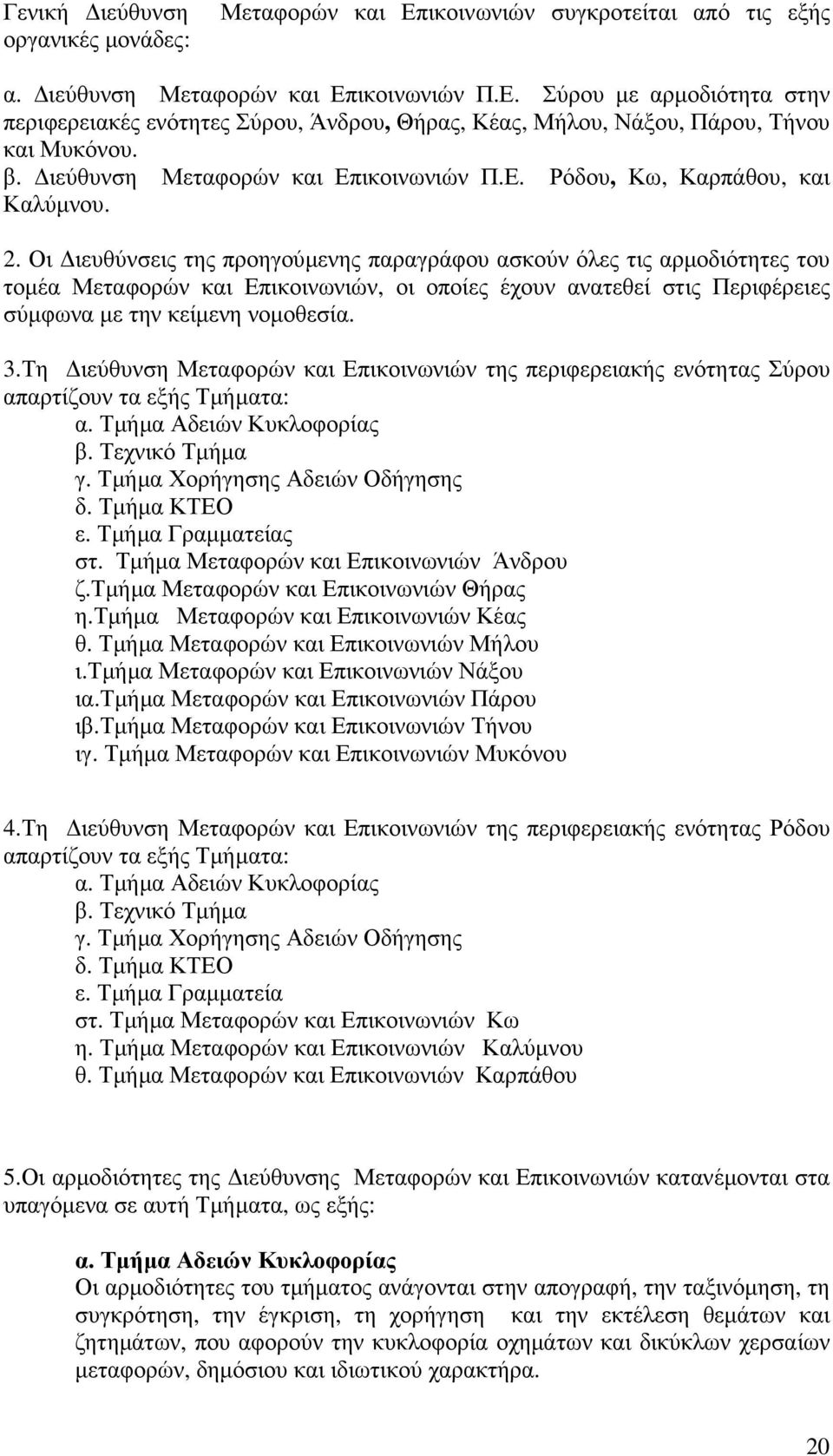 Οι ιευθύνσεις της προηγούµενης παραγράφου ασκούν όλες τις αρµοδιότητες του τοµέα Μεταφορών και Επικοινωνιών, οι οποίες έχουν ανατεθεί στις Περιφέρειες σύµφωνα µε την κείµενη νοµοθεσία. 3.