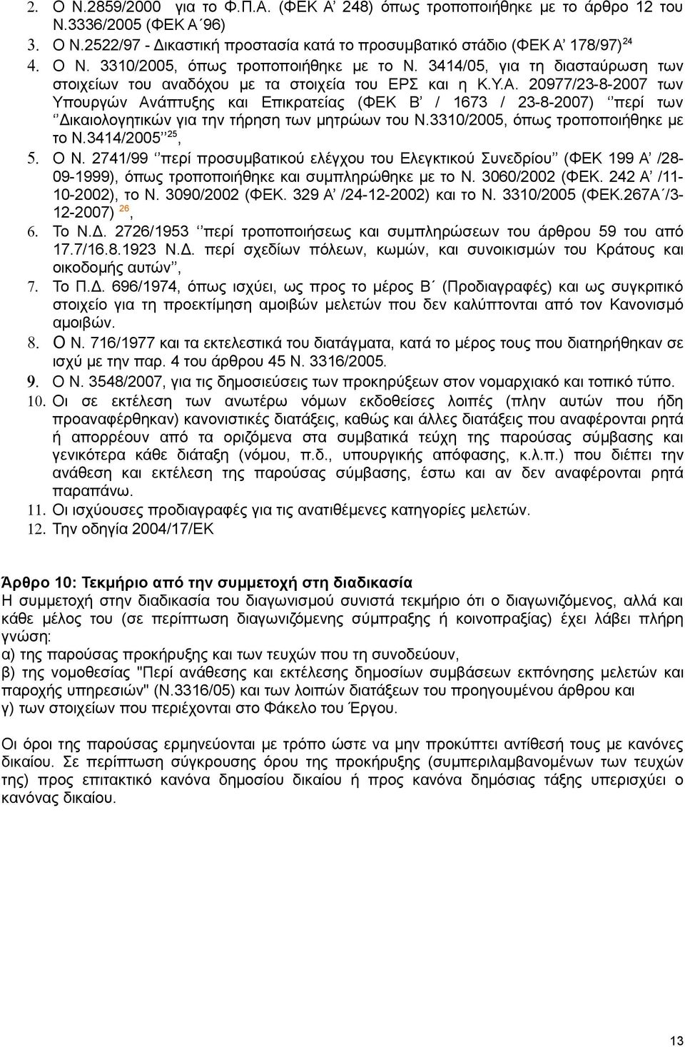 20977/23-8-2007 των Υπουργών Ανάπτυξης και Επικρατείας (ΦΕΚ Β / 1673 / 23-8-2007) περί των ικαιολογητικών για την τήρηση των µητρώων του Ν.3310/2005, όπως τροποποιήθηκε µε το Ν.3414/2005 25, 5. Ο Ν.