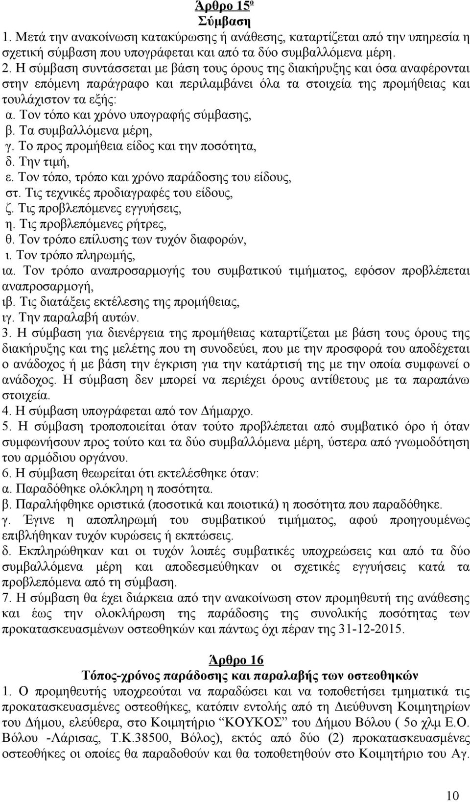 Τον τόπο και χρόνο υπογραφής σύμβασης, β. Τα συμβαλλόμενα μέρη, γ. Το προς προμήθεια είδος και την ποσότητα, δ. Την τιμή, ε. Τον τόπο, τρόπο και χρόνο παράδοσης του είδους, στ.