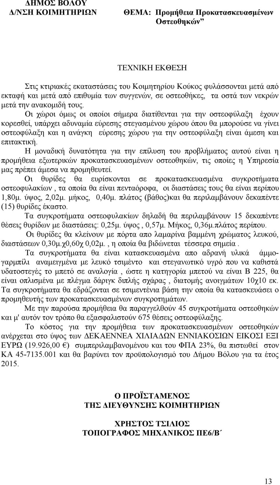 Οι χώροι όμως οι οποίοι σήμερα διατίθενται για την οστεοφύλαξη έχουν κορεσθεί, υπάρχει αδυναμία εύρεσης στεγασμένου χώρου όπου θα μπορούσε να γίνει οστεοφύλαξη και η ανάγκη εύρεσης χώρου για την