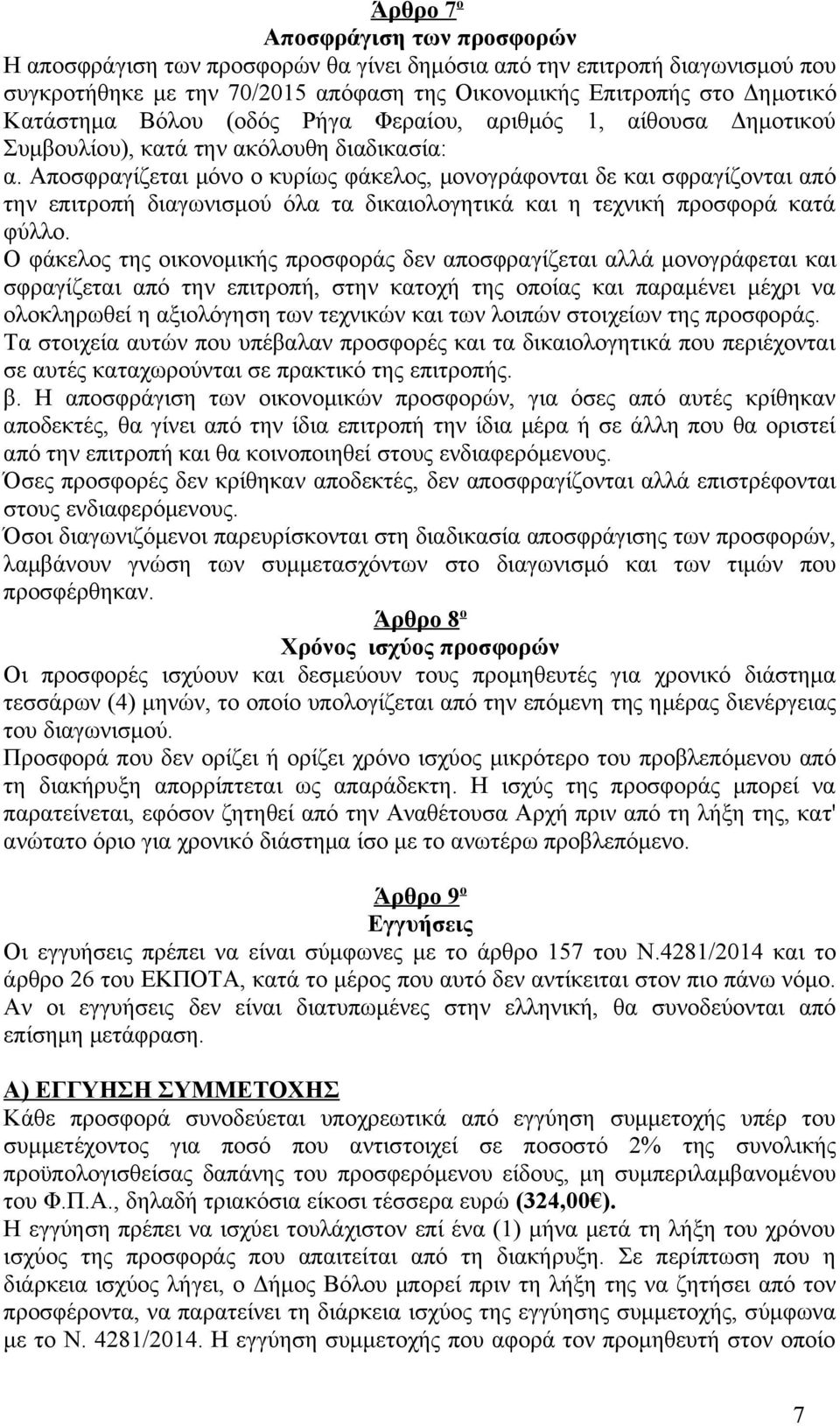 Αποσφραγίζεται μόνο ο κυρίως φάκελος, μονογράφονται δε και σφραγίζονται από την επιτροπή διαγωνισμού όλα τα δικαιολογητικά και η τεχνική προσφορά κατά φύλλο.