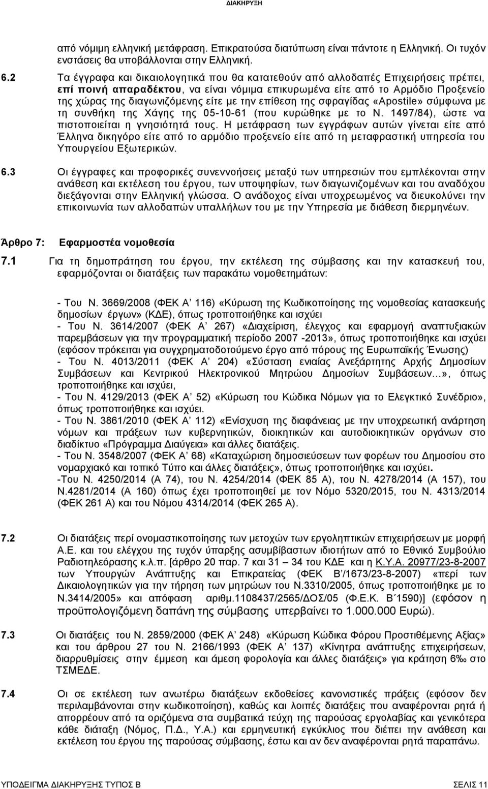 με την επίθεση της σφραγίδας «Apostile» σύμφωνα με τη συνθήκη της Χάγης της 05-10-61 (που κυρώθηκε με το Ν. 1497/84), ώστε να πιστοποιείται η γνησιότητά τους.