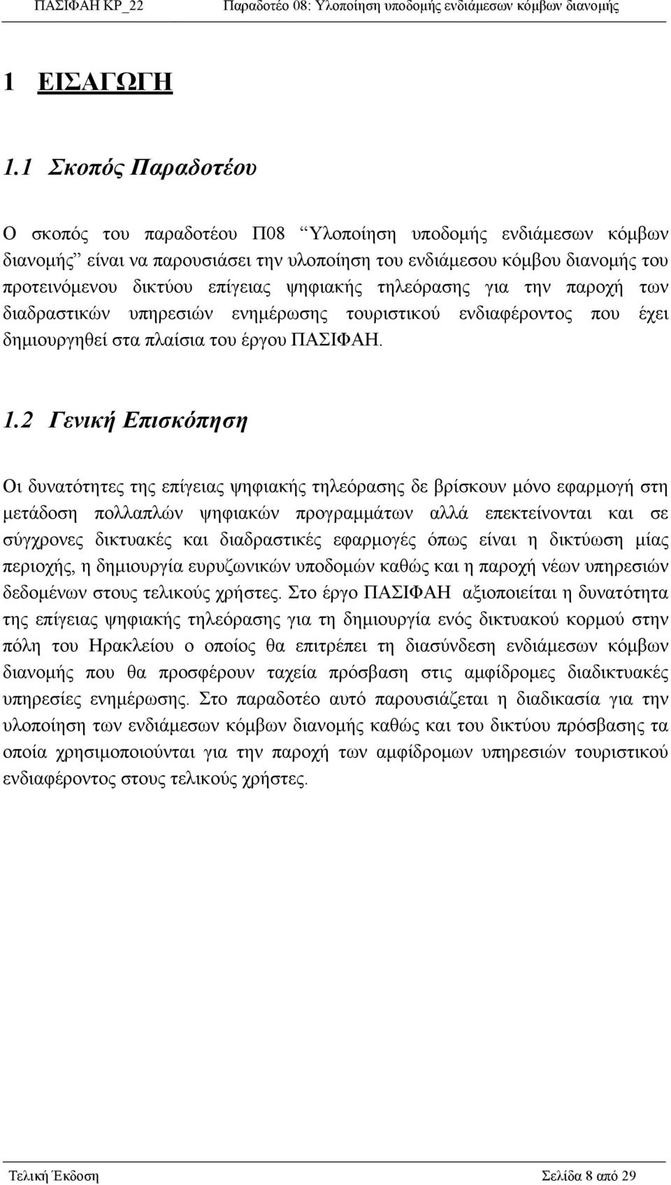 ψηφιακής τηλεόρασης για την παροχή των διαδραστικών υπηρεσιών ενημέρωσης τουριστικού ενδιαφέροντος που έχει δημιουργηθεί στα πλαίσια του έργου ΠΑΣΙΦΑΗ. 1.