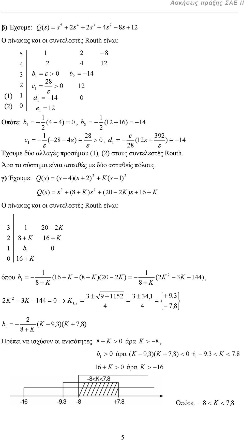 γ) Έχυµε: Q ( ( + 4)( + ) + K( Q ( + (8 + K) + ( K) + 6 + K O πίνακας και ι συντελεστές Routh είναι: ) 8 + K b 6 + K K 6 + K όπυ b (6 + K (8 + K)( K) (K K 44), 8