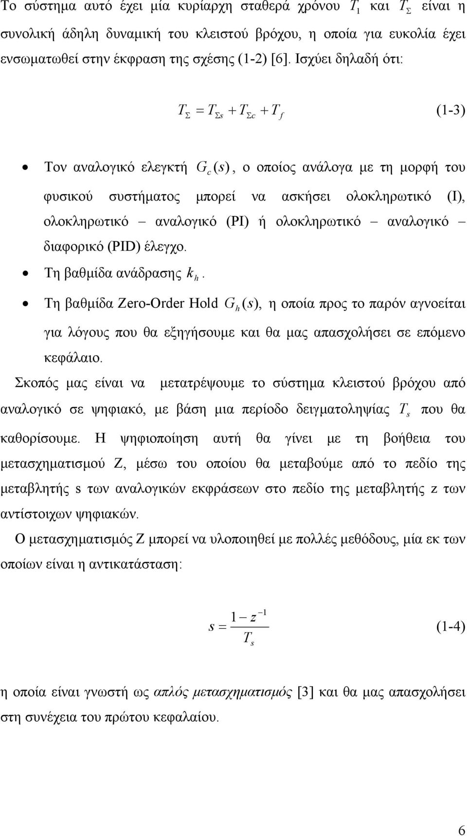 διαφορικό PID έλεγχο. Τη βαθµίδα ανάδρασης h. Tη βαθµίδα Zero-Order Hold G h, η οποία προς το παρόν αγνοείται για λόγους που θα εξηγήσουµε και θα µας απασχολήσει σε επόµενο κεφάλαιο.