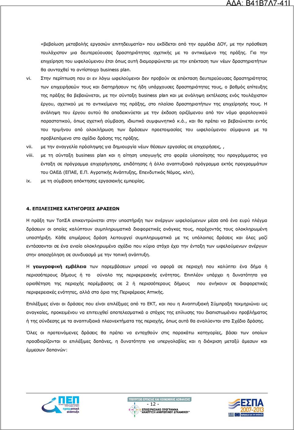 Στην περίπτωση που οι εν λόγω ωφελούµενοι δεν προβούν σε επέκταση δευτερεύουσας δραστηριότητας των επιχειρήσεών τους και διατηρήσουν τις ήδη υπάρχουσες δραστηριότητες τους, ο βαθµός επίτευξης της