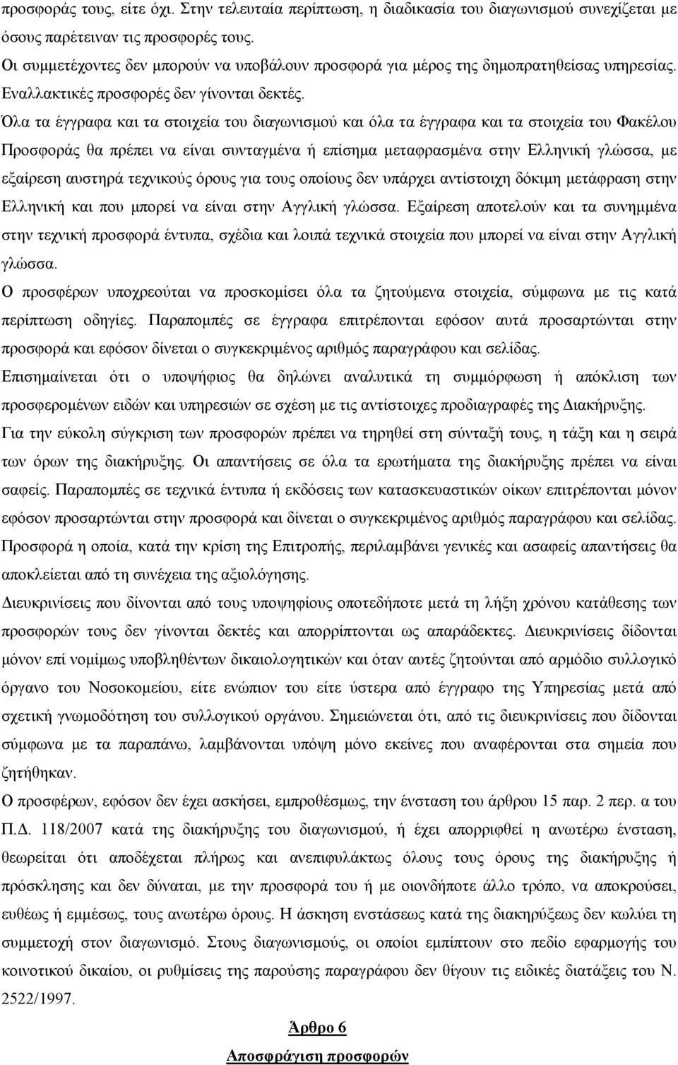 Όλα τα έγγραφα και τα στοιχεία του διαγωνισµού και όλα τα έγγραφα και τα στοιχεία του Φακέλου Προσφοράς θα πρέπει να είναι συνταγµένα ή επίσηµα µεταφρασµένα στην Ελληνική γλώσσα, µε εξαίρεση αυστηρά