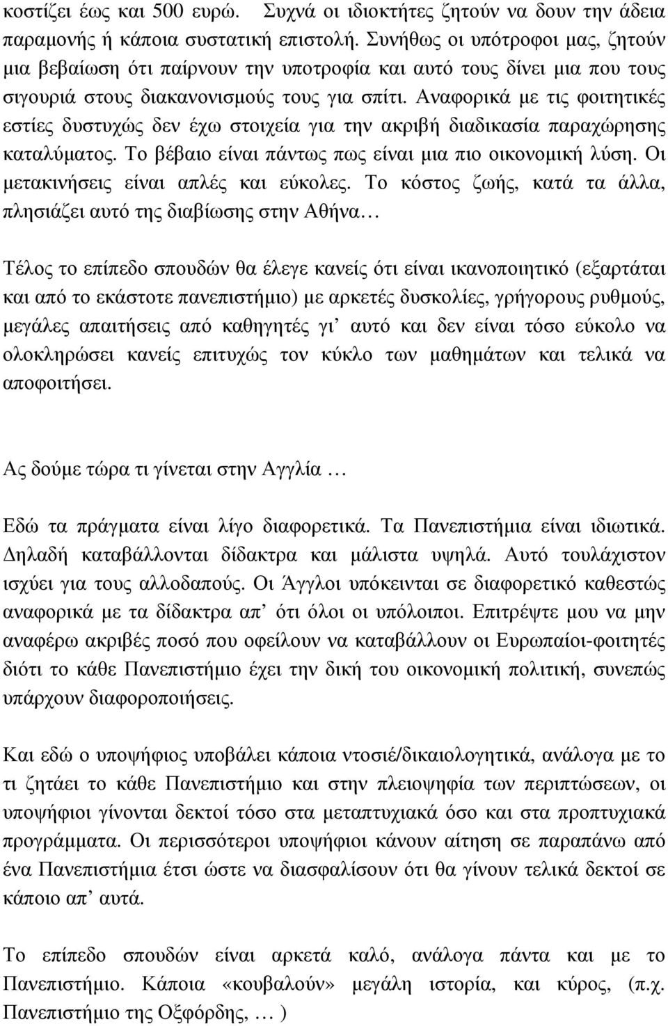 Αναφορικά µε τις φοιτητικές εστίες δυστυχώς δεν έχω στοιχεία για την ακριβή διαδικασία παραχώρησης καταλύµατος. Το βέβαιο είναι πάντως πως είναι µια πιο οικονοµική λύση.