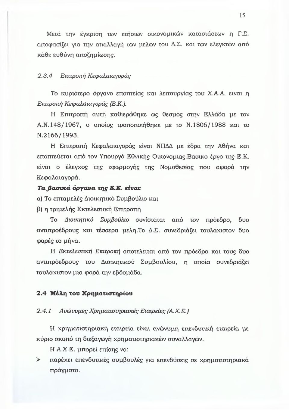 148/1967, ο οποίος τροποποιήθηκε με το Ν. 1806/1988 και το Ν.2166/1993. Η Επιτροπή Κεφαλαιαγοράς είναι ΝΠΔΔ με έδρα την Αθήνα και εποπτεύεται από τον Υπουργό Εθνικής Οικονομίας.Βασικό έργο της Ε.Κ. είναι ο έλεγχος της εφαρμογής της Νομοθεσίας που αφορά την Κεφαλαιαγορά.