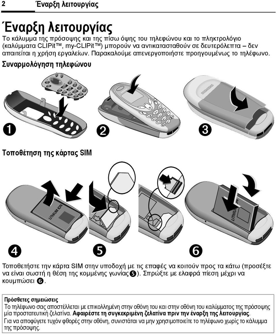 Συναρµολόγηση τηλεφώνου s s 1 4 7 2 ac ghi mno jkl 5 8 9 pqrs tuv 0 6 wxyz Τοποθέτηση της κάρτας SIM LITHIUM ION LITHIUM ION Τοποθετήστε την κάρτα SIM στην υποδοχή µε τις επαφές να κοιτούν προς τα