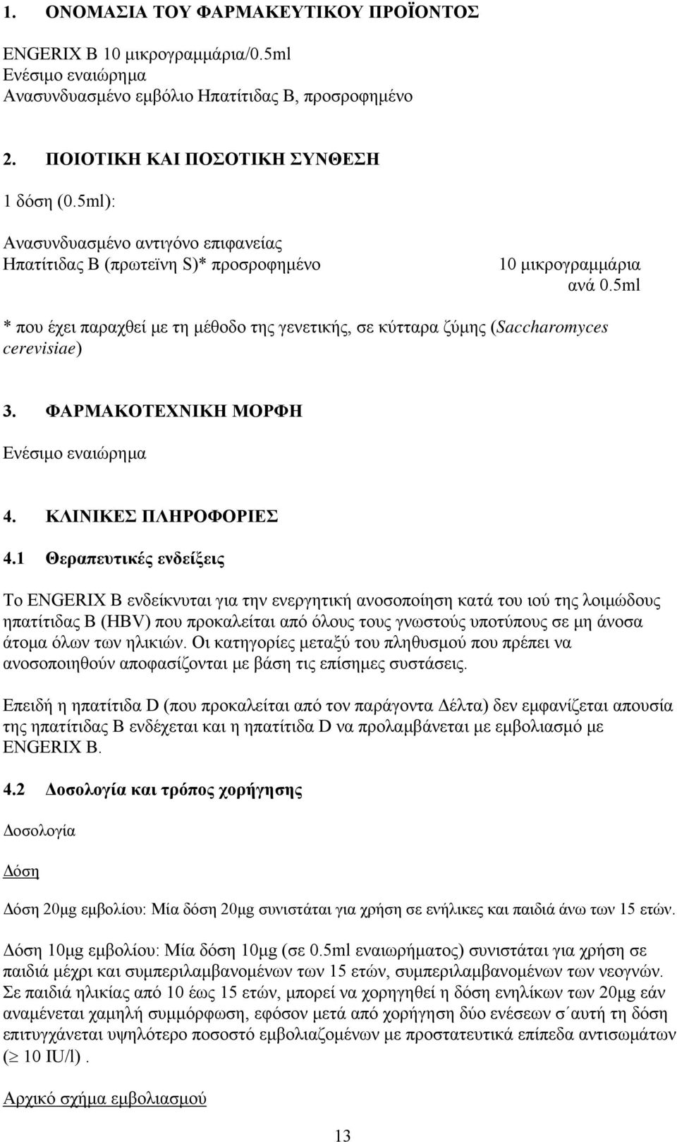 5ml * που έχει παραχθεί με τη μέθοδο της γενετικής, σε κύτταρα ζύμης (Saccharomyces cerevisiae) 3. ΦΑΡΜΑΚΟΤΕΧΝΙΚΗ ΜΟΡΦΗ Ενέσιμο εναιώρημα 4. ΚΛΙΝΙΚΕΣ ΠΛΗΡΟΦΟΡΙΕΣ 4.