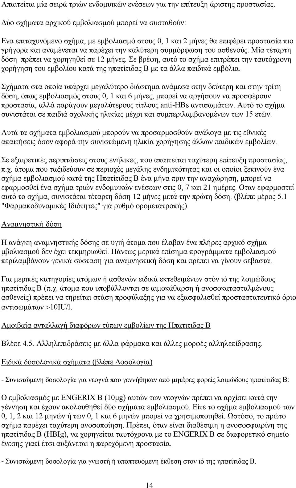 του ασθενούς. Μία τέταρτη δόση πρέπει να χορηγηθεί σε 2 μήνες. Σε βρέφη, αυτό το σχήμα επιτρέπει την ταυτόχρονη χορήγηση του εμβολίου κατά της ηπατίτιδας Β με τα άλλα παιδικά εμβόλια.