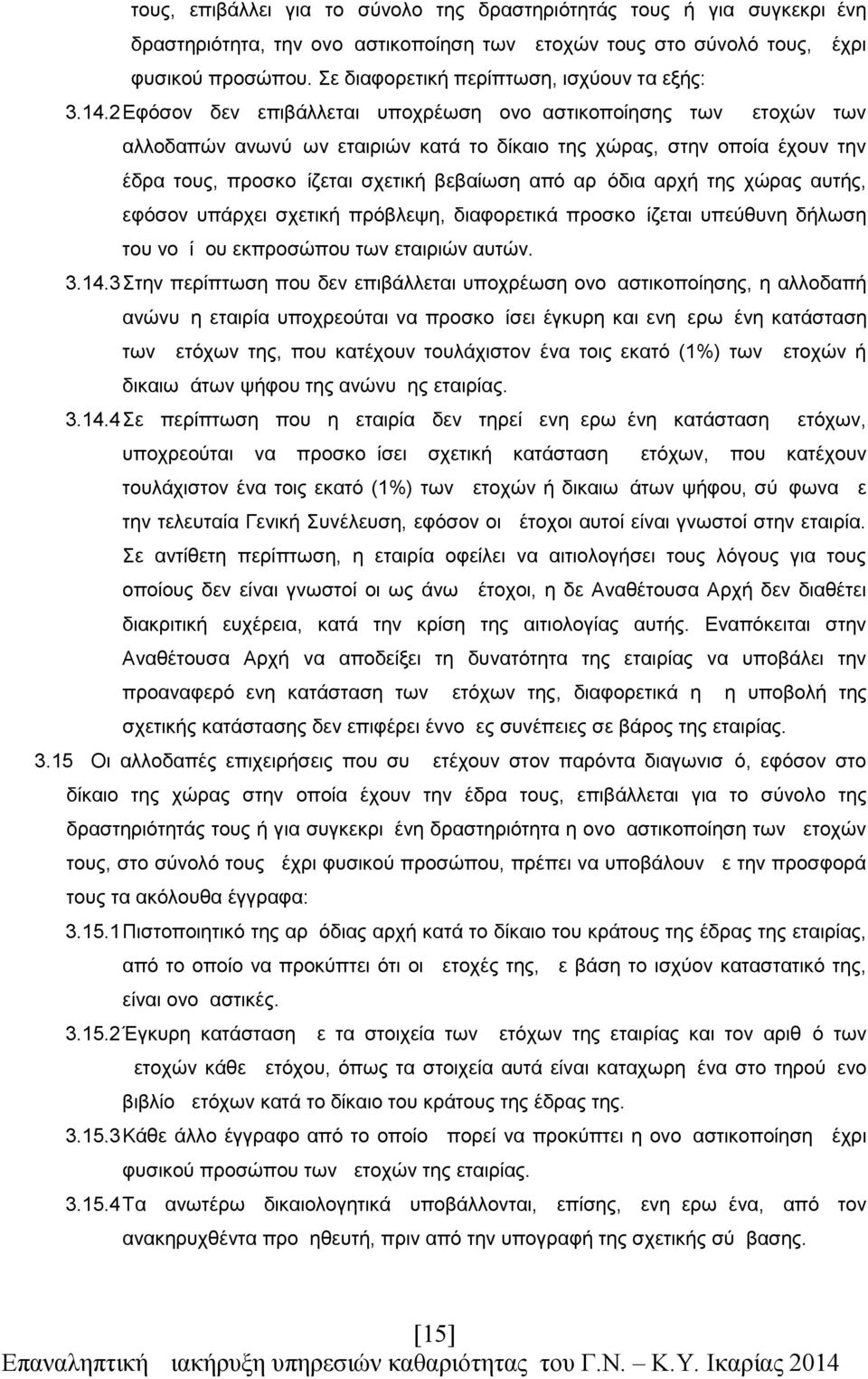 2Εφόσον δεν επιβάλλεται υποχρέωση ονομαστικοποίησης των μετοχών των αλλοδαπών ανωνύμων εταιριών κατά το δίκαιο της χώρας, στην οποία έχουν την έδρα τους, προσκομίζεται σχετική βεβαίωση από αρμόδια