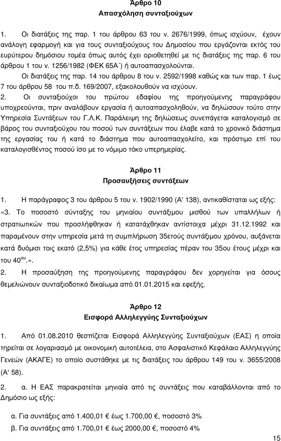 6 του άρθρου 1 του ν. 1256/1982 (ΦΕΚ 65Α ) ή αυτοαπασχολούνται. Οι διατάξεις της παρ. 14 του άρθρου 8 του ν. 2592/1998 καθώς και των παρ. 1 έως 7 του άρθρου 58 του π.δ. 169/2007, εξακολουθούν να ισχύουν.