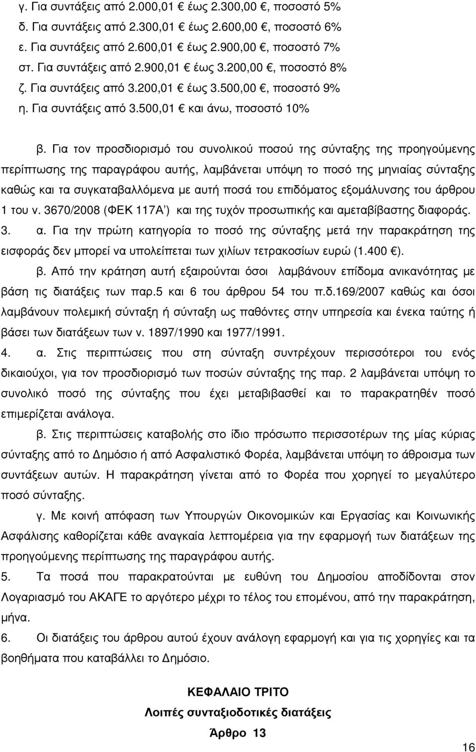 Για τον προσδιορισµό του συνολικού ποσού της σύνταξης της προηγούµενης περίπτωσης της παραγράφου αυτής, λαµβάνεται υπόψη το ποσό της µηνιαίας σύνταξης καθώς και τα συγκαταβαλλόµενα µε αυτή ποσά του