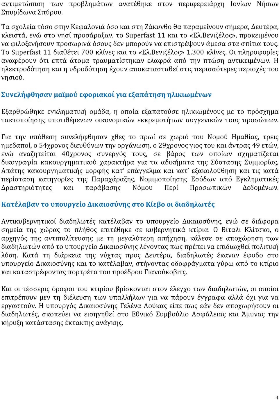 Βενιζέλος», προκειμένου να φιλοξενήσουν προσωρινά όσους δεν μπορούν να επιστρέψουν άμεσα στα σπίτια τους. Το Superfast 11 διαθέτει 700 κλίνες και το «Ελ.Βενιζέλος» 1.300 κλίνες.