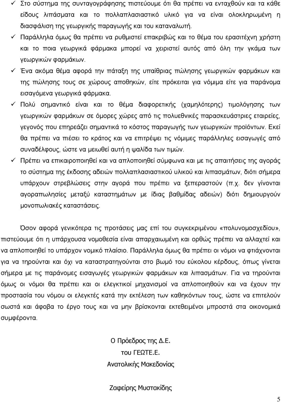 Ένα ακόμα θέμα αφορά την πάταξη της υπαίθριας πώλησης γεωργικών φαρμάκων και της πώλησης τους σε χώρους αποθηκών, είτε πρόκειται για νόμιμα είτε για παράνομα εισαγόμενα γεωργικά φάρμακα.