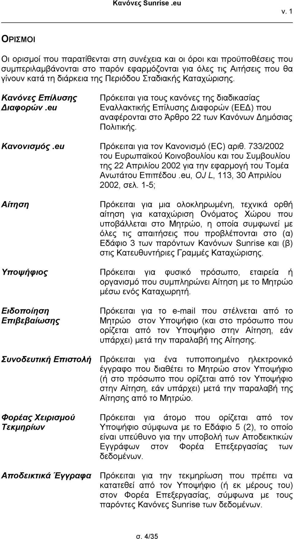 eu Πρόκειται για τον Κανονισμό (EC) αριθ. 733/2002 του Ευρωπαϊκού Κοινοβουλίου και του Συμβουλίου της 22 Απριλίου 2002 για την εφαρμογή του Τομέα Ανωτάτου Επιπέδου.