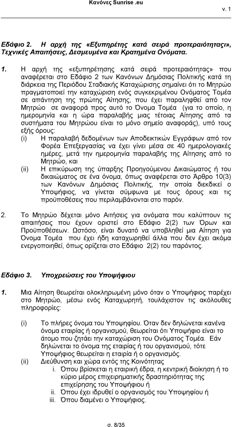 την καταχώριση ενός συγκεκριμένου Ονόματος Τομέα σε απάντηση της πρώτης Αίτησης, που έχει παραληφθεί από τον Μητρώο σε αναφορά προς αυτό το Όνομα Τομέα (για το οποίο, η ημερομηνία και η ώρα παραλαβής